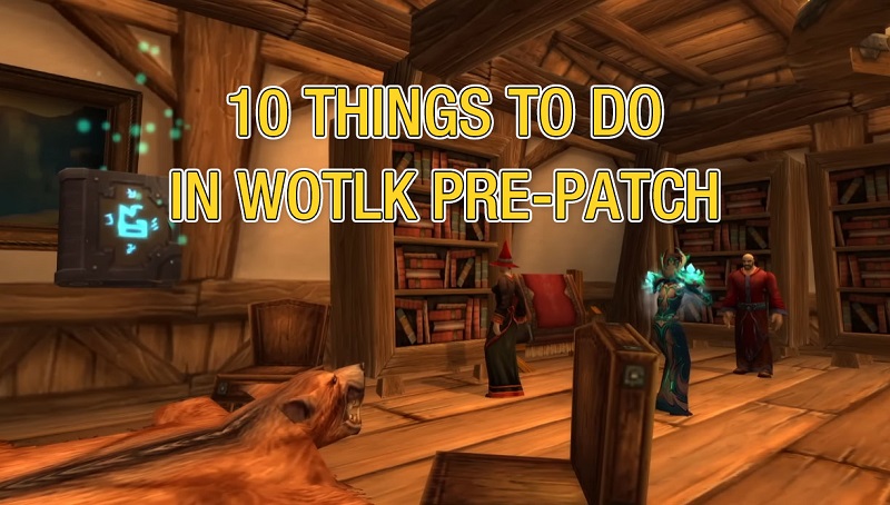 10 THINGS TO DO IN WOTLK PRE-PATCH