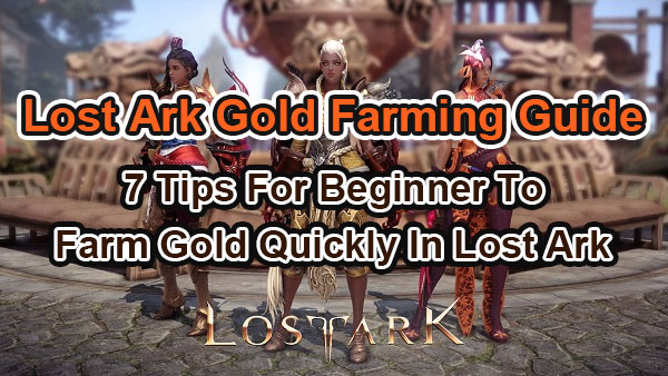 Lost Ark Gold Farming Guide- 7 Tips For Beginner To Farm Gold Quickly In Lost Ark