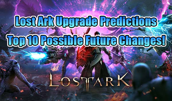 Lost Ark Upgrade Predictions- Top 10 Possible Future Changes!
