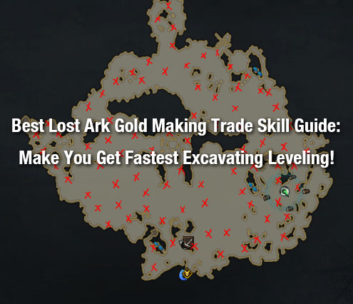 Best Lost Ark Gold Making Trade Skill Guide: Make You Get Fastest Excavating Leveling!