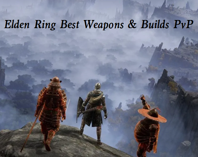 Elden Ring Best Weapons & Builds for PvP - Elden Ring PvP Tier List & Ranking